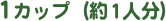1カップ（約1人分）